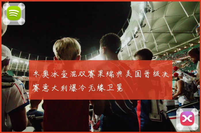 冬奥冰壶混双赛果瑞典美国晋级决赛意大利爆冷无缘卫冕