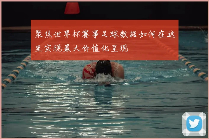 聚焦世界杯赛事足球数据如何在这里实现最大价值化呈现